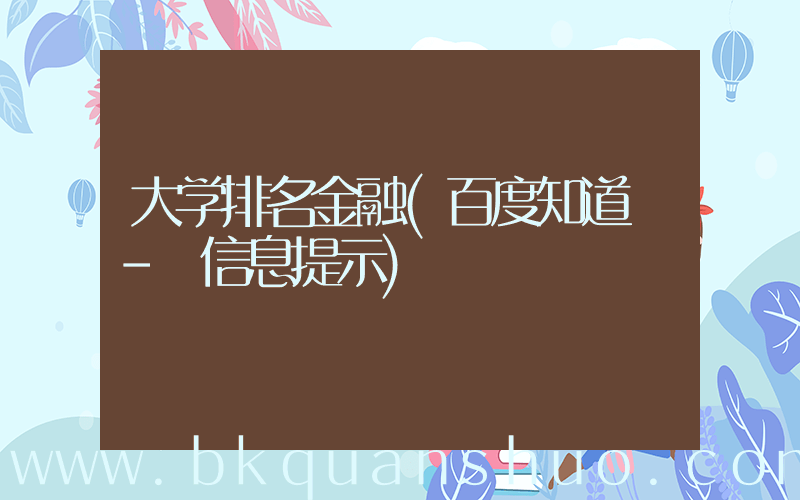 大学排名金融(百度知道 - 信息提示)
